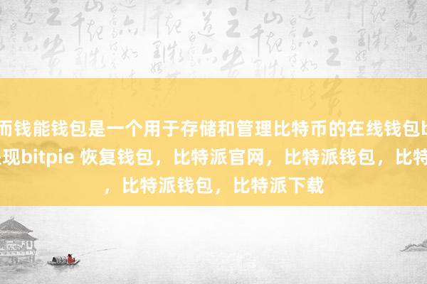 而钱能钱包是一个用于存储和管理比特币的在线钱包bitpie提现bitpie 恢复钱包，比特派官网，比特派钱包，比特派下载