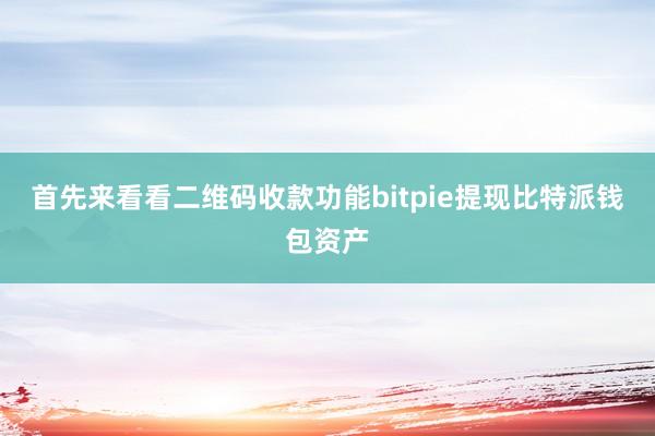 首先来看看二维码收款功能bitpie提现比特派钱包资产