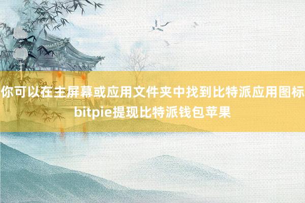 你可以在主屏幕或应用文件夹中找到比特派应用图标bitpie提现比特派钱包苹果