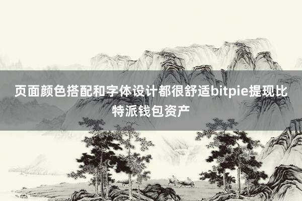 页面颜色搭配和字体设计都很舒适bitpie提现比特派钱包资产