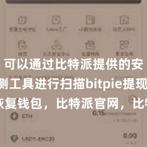 可以通过比特派提供的安全检测工具进行扫描bitpie提现bitpie 恢复钱包，比特派官网，比特派钱包，比特派下载