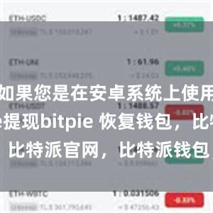 如果您是在安卓系统上使用bitpie提现bitpie 恢复钱包，比特派官网，比特派钱包，比特派下载