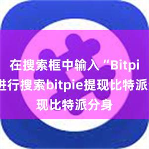 在搜索框中输入“Bitpie”进行搜索bitpie提现比特派分身