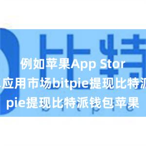 例如苹果App Store或者安卓应用市场bitpie提现比特派钱包苹果