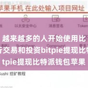 越来越多的人开始使用比特币进行交易和投资bitpie提现比特派钱包苹果