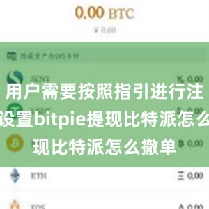 用户需要按照指引进行注册和设置bitpie提现比特派怎么撤单