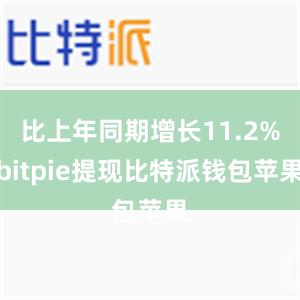 比上年同期增长11.2%bitpie提现比特派钱包苹果