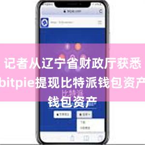 记者从辽宁省财政厅获悉bitpie提现比特派钱包资产