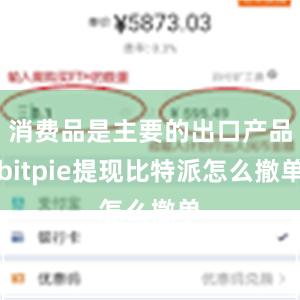 消费品是主要的出口产品bitpie提现比特派怎么撤单