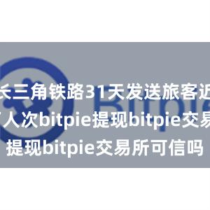 长三角铁路31天发送旅客近8550万人次bitpie提现bitpie交易所可信吗