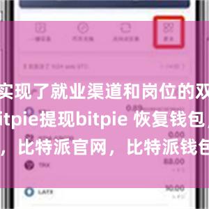 实现了就业渠道和岗位的双拓展bitpie提现bitpie 恢复钱包，比特派官网，比特派钱包，比特派下载