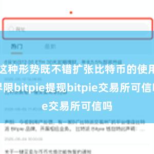 这种形势既不错扩张比特币的使用界限bitpie提现bitpie交易所可信吗