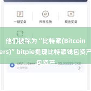 他们被称为“比特派(Bitcoiners)”bitpie提现比特派钱包资产