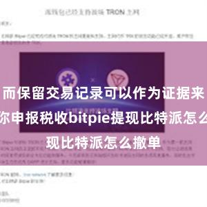 而保留交易记录可以作为证据来帮助你申报税收bitpie提现比特派怎么撤单