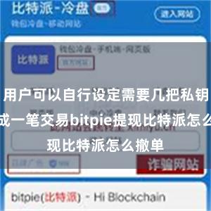 用户可以自行设定需要几把私钥来完成一笔交易bitpie提现比特派怎么撤单