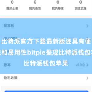 比特派官方下载最新版还具有便捷性和易用性bitpie提现比特派钱包苹果